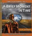 A Brief Moment In Time, Time Cycle Stories: Vol 1 - T.W. Spencer