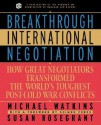 Breakthrough International Negotiation: How Great Negotiators Transformed the World's Toughest Post-Cold War Conflicts - Michael D. Watkins, Susan Rosegrant