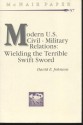 Modern U.S. Civil-Military Relations: Wielding the Terrible Swift Sword - David E. Johnson, Institute for National Strategic Studies (U.S.)