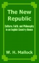 The New Republic: Culture, Faith, And Philosophy In An English Country House - William Hurrell Mallock