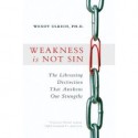 Weakness Is Not Sin: The Liberating Distinction That Awakens Our Strengths - Wendy Ulrich