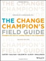 The Change Champion's Field Guide: Strategies and Tools for Leading Change in Your Organization - Marshall Goldsmith, David Ulrich, Roland L. Sullivan, Norm Smallwood, Louis Carter, Warner Burke