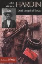 John Wesley Hardin: Dark Angel of Texas - Leon Claire Metz