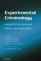 Experimental Criminology: Prospects for Advancing Science and Public Policy - Brandon C Welsh, Anthony A Braga, Gerben J N Bruinsma