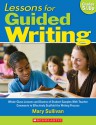 Lessons for Guided Writing: Whole-Class Lessons and Dozens of Student Samples With Teacher Comments to Effectively Scaffold the Writing Process - Mary Sullivan