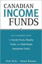 Canadian Income Funds: Your Complete Guide to Income Trusts, Royalty Trusts and Real Estate Investment Trusts - Peter Beck