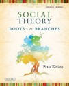 Social Theory: Roots and Branches - Peter Kivisto