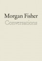 Morgan Fisher: Conversations - Jacob Proctor, Morgan Fisher, Heidi Zuckerman Jacobson, Yve Alain-Bois