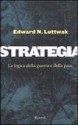 Strategia. La logica della guerra e della pace - Edward N. Luttwak