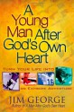 A Young Man After God's Own Heart: Turn Your Life into an Extreme Adventure - Jim George