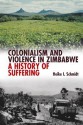 Colonialism & Violence in Zimbabwe: A History of Suffering - Heike Schmidt