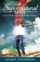 The Supernatural Man: Learn to Walk in Revelatory Realms of Heaven - Adam Thompson