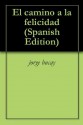 El camino a la felicidad (Spanish Edition) - Jorge Bucay