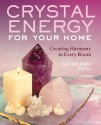 Crystal Energy for Your Home: Creating Harmony in Every Room - Ken Taylor, Joules Taylor