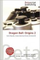 Dragon Ball: Origins 2 - Lambert M. Surhone, Mariam T. Tennoe, Susan F. Henssonow