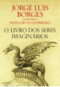 O Livro dos Seres Imaginários - Jorge Luis Borges