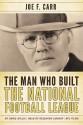 The Man Who Built the National Football League: Joe F. Carr - Chris Willis