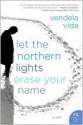 Let the Northern Lights Erase Your Name - Vendela Vida