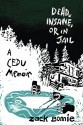 Dead, Insane, or in Jail: A CEDU Memoir - Zack Bonnie, Jonathan Weiner, Anne Carley