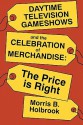 Daytime Television Gameshows and the Celebration of Merchandise: The Price Is Right - Morris B. Holbrook