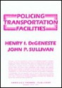 Policing Transportation Facilities - Henry I. Degeneste, John P. Sullivan