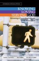 Knowing, Loving, and Serving God: Becoming a Committed Follower of Jesus Christ - Carol Cartmill, Jeff Kirby, Michelle Kirby