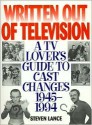 Written Out of Television: A TV Lover's Guide to Cast Changes:1945-1994 - Steven Lance