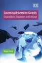 Governing Universities Globally: Organizations, Regulation and Rankings - Roger King