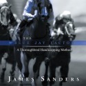 The Blue Jay Factor: A Thoroughbred Handicapping Method - James Sanders