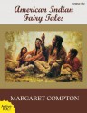 American Indian Fairy Tales (with illustrations & active TOC) - Margaret Compton, MEHMET GOK