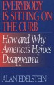 Everybody Is Sitting on the Curb: How and Why America's Heroes Disappeared - Alan Edelstein