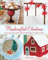 Handcrafted Christmas: Ornaments, Decorations, and Cookie Recipes to Make at Home - Susan Waggoner