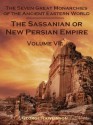 The Seven Great Monarchies of the Ancient Eastern World : The Sassanian or New Persian Empire, Volume VII (Illustrated) - George Rawlinson