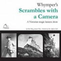 Whymper's Scrambles with a Camera: A Victorian Magic Lantern Show. Peter Berg - Edward Whymper