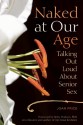 Naked at Our Age: Talking Out Loud About Senior Sex - Joan Price