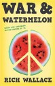 War and Watermelon - Rich Wallace