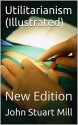 Utilitarianism (Illustrated): New Edition - John Stuart Mill, D. Cok