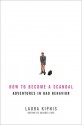 How to Become a Scandal: Adventures in Bad Behavior - Laura Kipnis