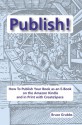 Publish!: How To Publish Your Book as an E-Book on the Amazon Kindle and in Print with CreateSpace - Bruce Grubbs