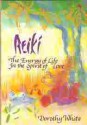 Reiki: The Energy Of Life In The Spirit Of Love - Dorothy White