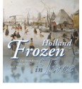 Holland Frozen in Time: The Dutch Winter Landscape in the Golden Age - Ariane van Suchtelen, Frederik J. Duparc