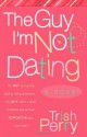 The Guy I'm Not Dating - Trish Perry