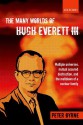 The Many Worlds of Hugh Everett III: Multiple Universes, Mutual Assured Destruction, and the Meltdown of a Nuclear Family - Peter Byrne