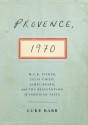 Provence, 1970: M.F.K. Fisher, Julia Child, James Beard, and the Reinvention of American Taste - Luke Barr