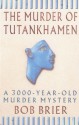 The Murder Of Tutankhamen: A 3000 Year Old Murder Mystery - Bob Brier