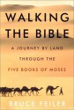 Walking the Bible: A Journey by Land Through the Five Books of Moses - Bruce Feiler