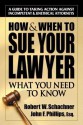 How & When to Sue Your Lawyer: What You Need to Know - Robert Schachner, Robert Phillips