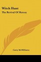 Witch Hunt: The Revival of Heresy - Carey McWilliams