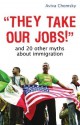 "They Take Our Jobs!": and 20 Other Myths about Immigration - Aviva Chomsky