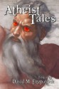 Atheist Tales - David M. Fitzpatrick, Dan Barker, Earl Lee, Jane Gallagher, John Lance, James Hickey, Sarah Trachtenberg, Gary J. Beharry, Corwin Merrill, Marianna Manns, Vincent L. Scarsella, David Fitzpatrick, Dan Thompson